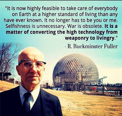 Save Our Planet #28: It is now highly feasible to take care of everybody on Earth at a higher standard of living than any have ever known. It no longer has to be you or me. Selfishness is unnecessary. War is obsolete. It is a matter of converting the high technology from weaponry to livingry.