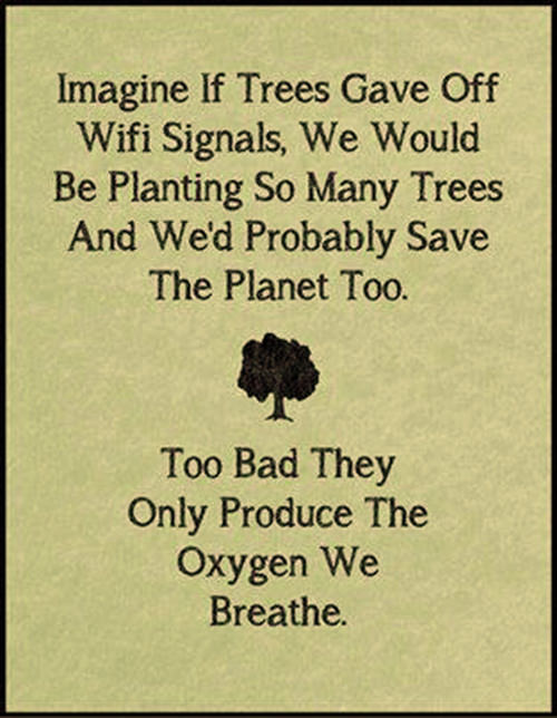 Save Our Planet #36: Imagine if trees gave off wifi signals. We would be planting so many trees and we've probably save the planet too. Too bad they only produce the oxygen we breathe.