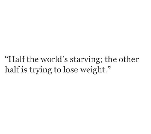 Save Our Planet #63: Half the world's starving; the other half is trying to lose weight.