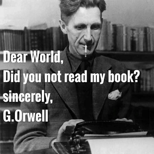 Save Our Planet #70: Dear World, Did you not read my book? Sincerely, George Orwell