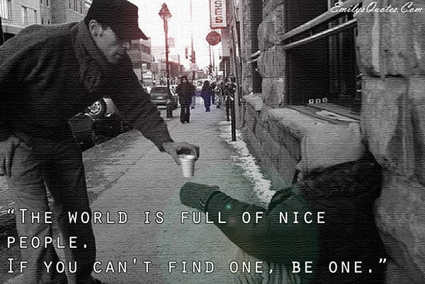 Spread Love #11: The world is full of nice people. If you can't find one, be one.