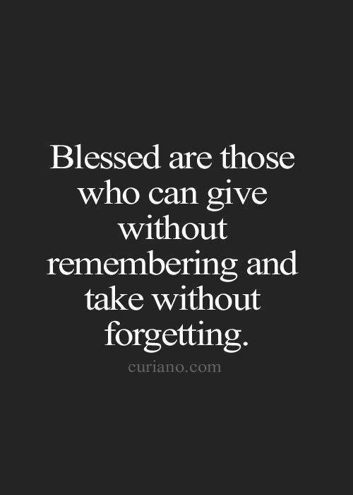 Spread Love #13: Blessed are those who can give without remembering and take without forgetting.