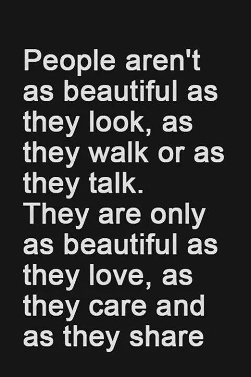 Spread Love #30: People aren't a beautiful as they look, as they walk or as they talk. They are only as beautiful as they love, as they care, and as they share.