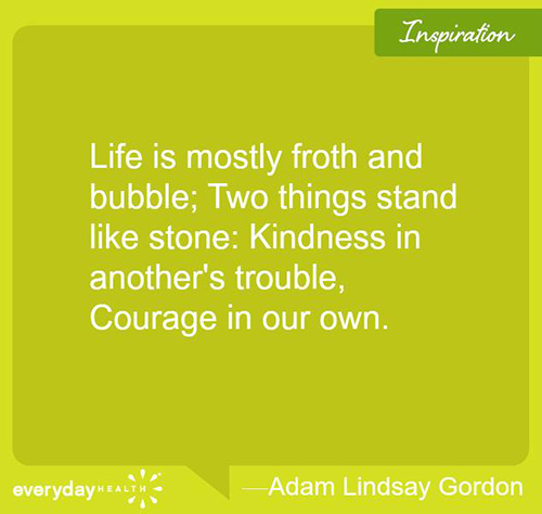 Spread Love #34: Life is mostly froth and bubble. Two things stand like stone. Kindness is another's trouble. Courage in our own.