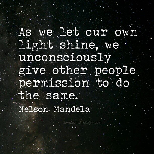 Spread Love #35: As we let our own light shine, we unconsciously give other people permission to do the same.