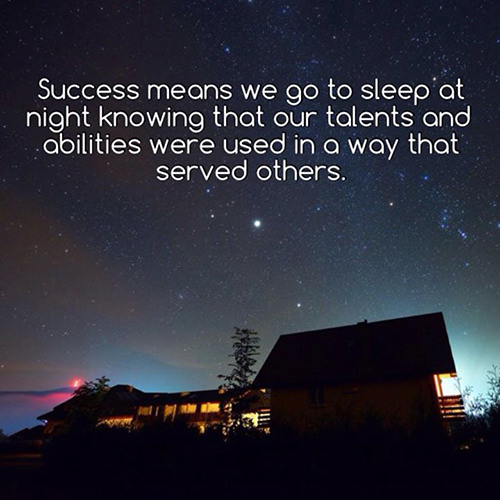 Spread Love #56: Success means we go to sleep at night knowing that our talents and abilities were used in a way that served others.