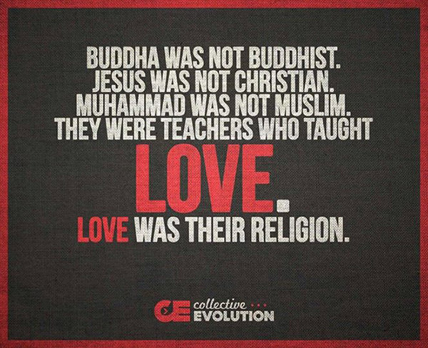 Spread Love #58: Buddha was no Buddhist. Jesus was not Christian. Muhammad was no Muslim. They were teachers who taught love. Love was their religion.
