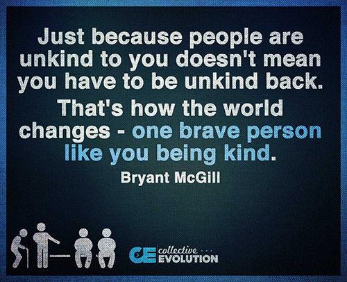 Spread Love #60: Just because people are unkind to you doesn't mean you have to be unkind back. That's how the world changes - one brave person like you being kind.