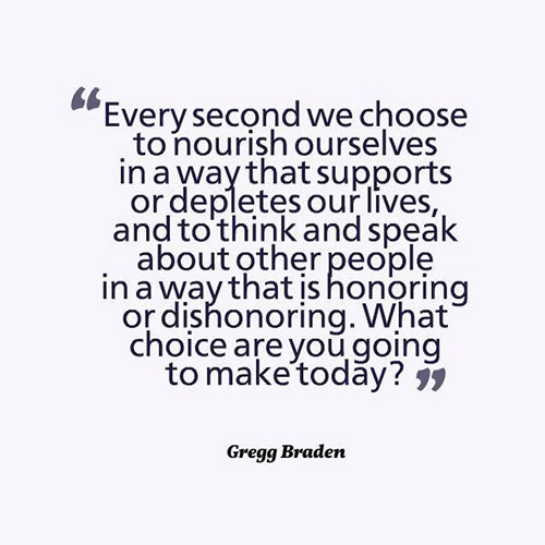 Spread Love #71: Every second we choose to nourish ourselves in a way that supports or depletes our lives, and to think and speak about other people in a way that is honoring or dishonoring. What choice are you going to make today.