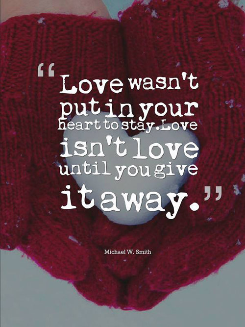 Spread Love #74: Love wasn't put in your heart to stay. Love isn't love until you give it away.