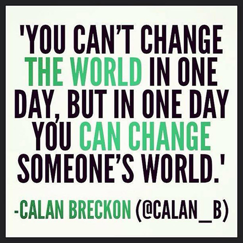 Spread Love #77: You can't change the world in one day, but in one day you can change someone's world.