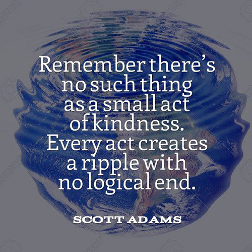 Spread Love #78: Remember there's no such thing as a small act of kindness. Every act creates a ripple with no logical end.