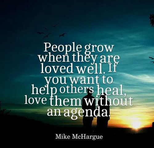 Spread Love #81: People grow when they are loved well. If you want to help others heal, love them without an agenda.