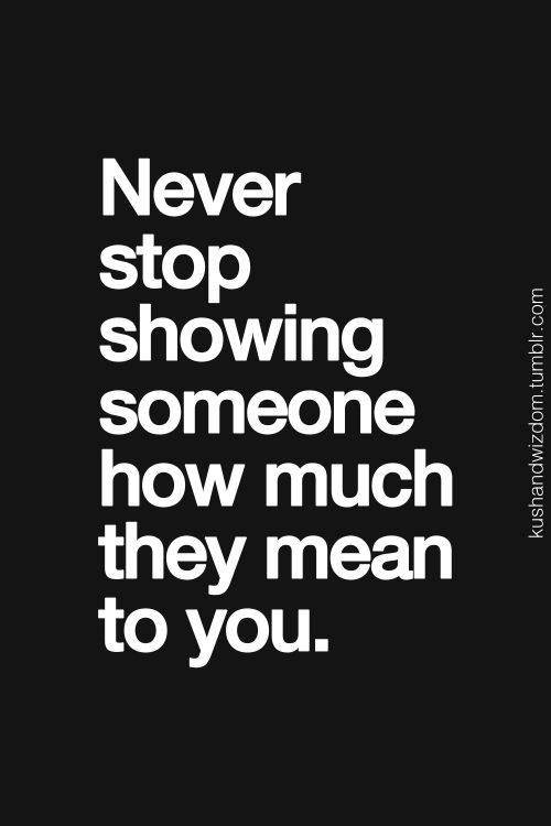 Spread Love #95: Never stop showing someone how much they mean to you.