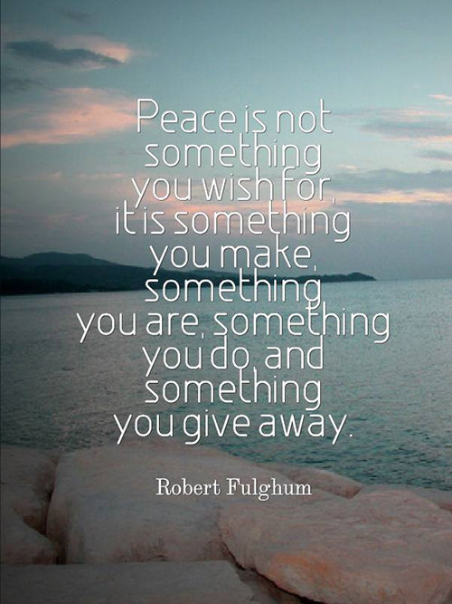 Spread Love #96: Peace is not something you wish for. It is something you make. Something you are. Something you do. And something you give away.
