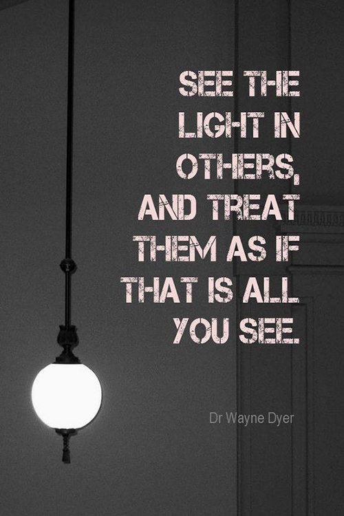 Spread Love #97: See the light in others, and treat them as if that is all you see.
