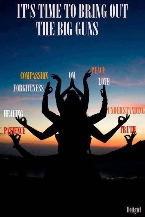 Spread Love #98: It's time to bring out the big guns. Patience. Healing. Forgiveness. Compassion. Om. Peace. Love. Understanding. Truth.