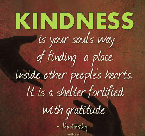Spread Love #109: Kindness is your souls way of finding a place inside other people's hearts. It is a shelter fortified with gratitude.
