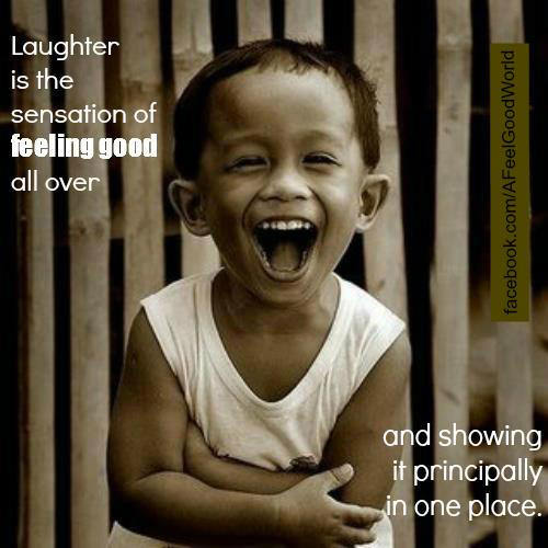 Spread Love #110: Laughter is the sensation of feeling good all over and showing it principally in one place.