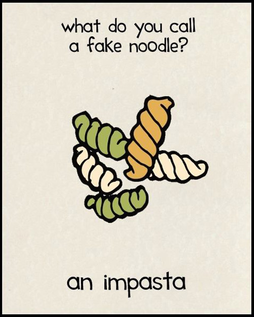 Tickled #225: What do you call a fake noodle? An impasta.