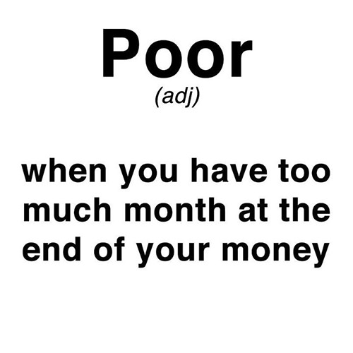 Tickled #260: Poor. When you have too much month at the end of your money.