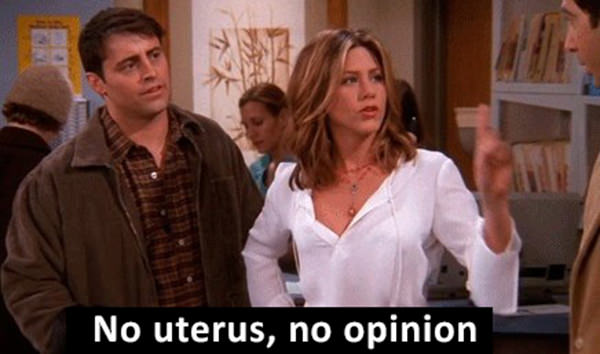 Tickled #304: <p>No uterus, no opinion. - Friends Humor</p>