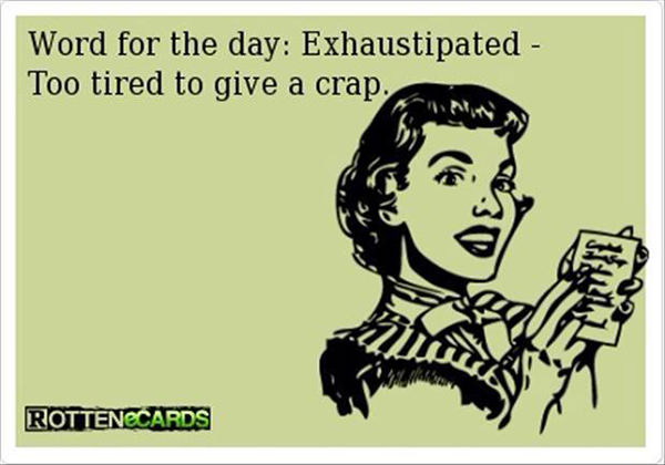 Tickled #317: Exhaustipated. Too tired to give a crap.