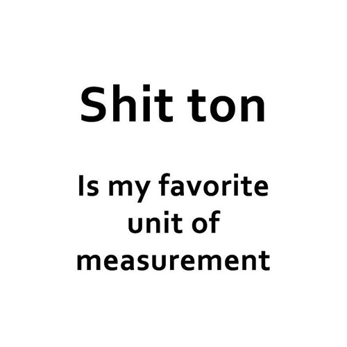 Tickled #331: Shit ton is my favorite unit of measurement.