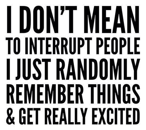 Tickled #400: I don't mean to interrupt people. I just randomly remember things and get really excited.