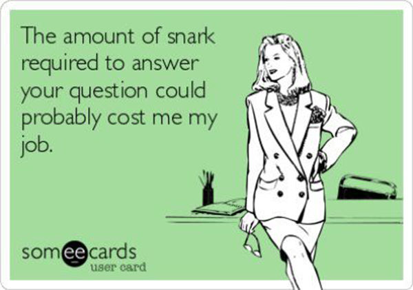 Tickled #405: The amount of snark required to answer your question could cost me my job.