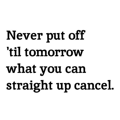 Tickled #408: Never put off 'til tomorrow what you can straight up cancel.