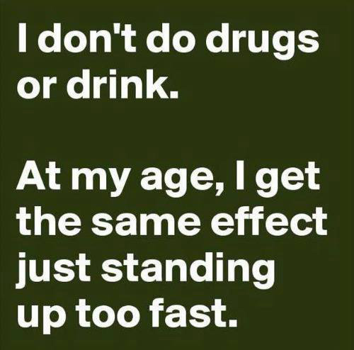 Tickled #421: I don't do drugs or drink. At my age, I get the same effect just standing up too fast.