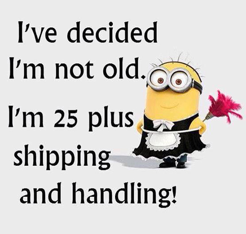 Tickled #429: I've decided I'm not old. I'm 25 plus shipping and handling.