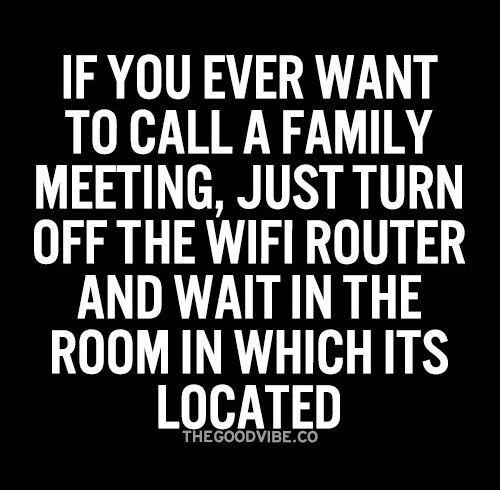 Tickled #437: If you ever want to call a family meeting, just turn off the wifi router and wait in the room in which it's located.