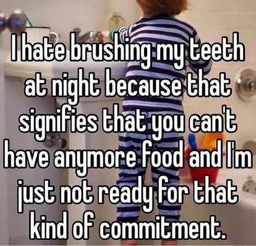 Tickled #451: I hate brushing teeth at night because that signifies that you can't have anymore food and I'm just not ready for that kind of commitment.