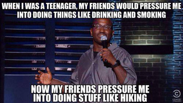 Tickled #453: When I was a teenager, my friends would pressure me into doing things like drinking and smoking. Now my friends pressure me into doing stuff like hiking.
