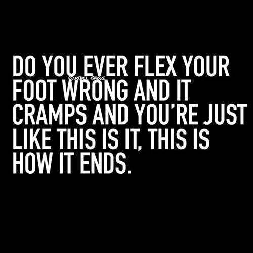 Tickled #466: Do you ever flex your foot wrong and it cramps and you're just like this is it, this is how it ends.