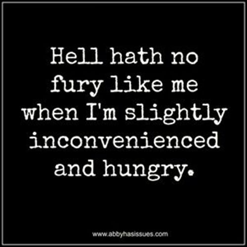 Tickled #475: Hell hath no fury like me when I'm slightly inconvenienced and hungry.