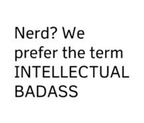 Tickled #479: Nerd? We prefer the term, Intellectual Badass.
