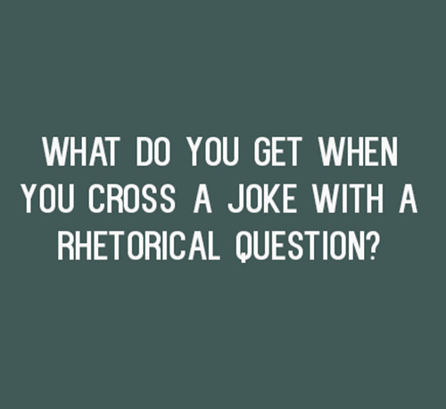 Tickled #486: What do you get when you cross a joke with a rhetorical question?