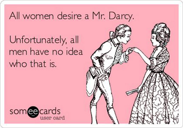 Tickled #491: All women desire a Mr. Darcy. Unfortunately, all men have no idea who that is.