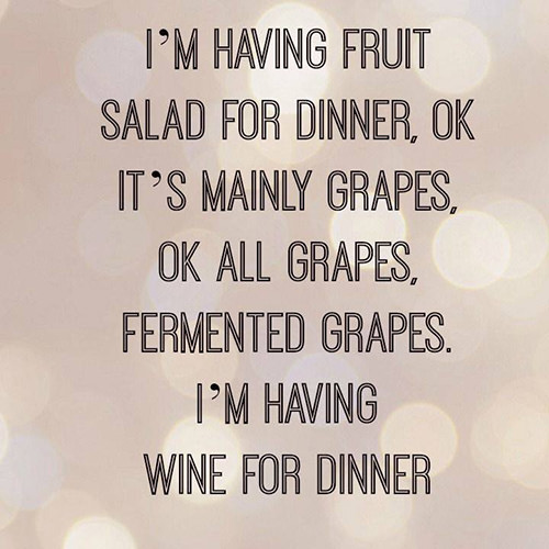 Tickled #494: I'm having fruit salad for dinner. Ok, it's mainly grapes. Ok, all grapes, fermented grapes. I'm having wine for dinner.