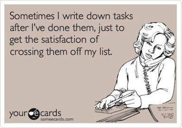 Tickled #501: Sometimes I write down tasks after I've done them, just to get the satisfaction of crossing them off my list.