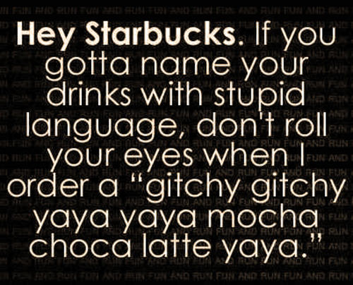 Tickled #507: Hey Starbucks, If you gotta name your drinks with stupid language, don't roll your eyes when I order a 