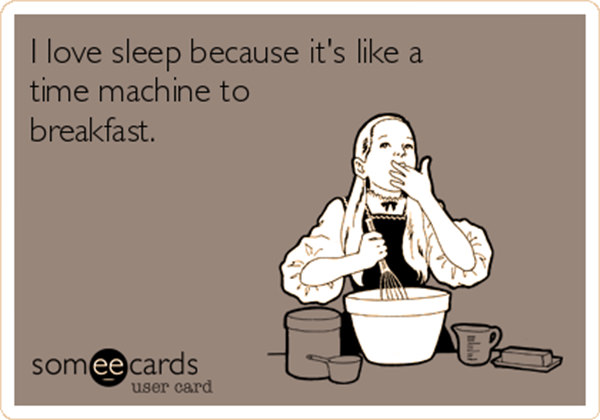 Tickled #531: I love sleep because it's like a time machine to breakfast.