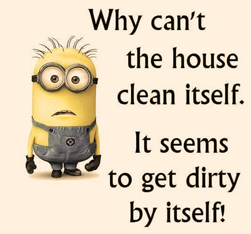 Tickled #540: Why can't the house clean itself? It seems to get dirty by itself.