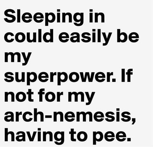 Tickled #551: Sleeping in could easily be my superpower. If not for my arch-nemesis, having to pee.