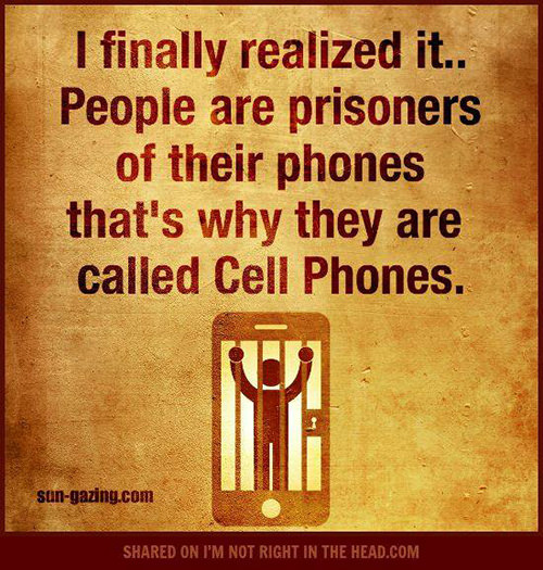 Tickled #578: I finally realized it. People are prisoners of their phones, that's why they are called cell phones.