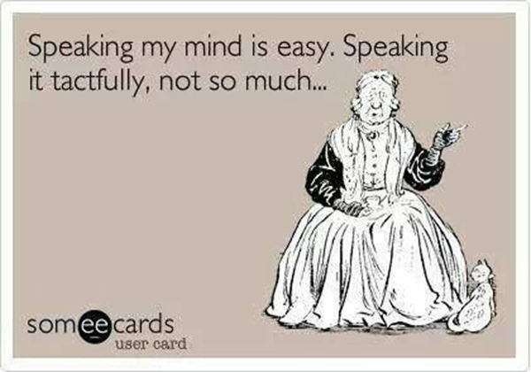 Tickled #586: Speaking my mind is easy. Speaking it tactfully, not so much.