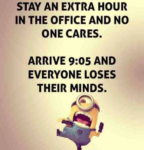 Tickled #592: Stay an extra hour in the office and no one cares. Arrive 9:05 and everyone loses their minds.